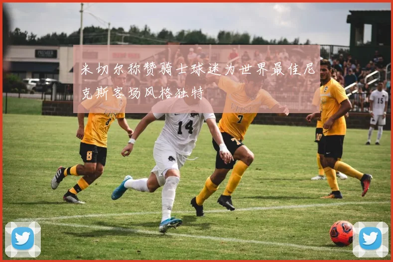 米切尔称赞骑士球迷为世界最佳尼克斯客场风格独特